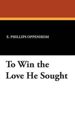 To Win the Love He Sought by E.Phillips Oppenheim image