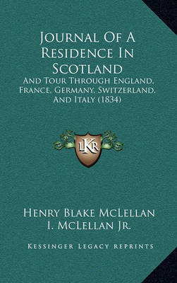 Journal of a Residence in Scotland: And Tour Through England, France, Germany, Switzerland, and Italy (1834) by Henry Blake McLellan image