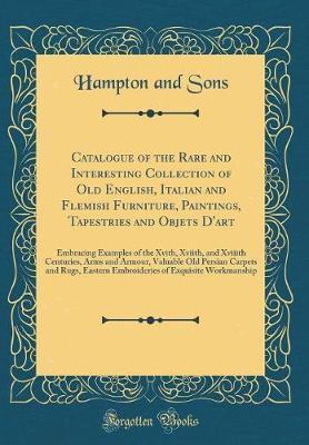 Catalogue of the Rare and Interesting Collection of Old English, Italian and Flemish Furniture, Paintings, Tapestries and Objets d'Art by Hampton And Sons image