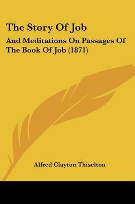 The Story Of Job: And Meditations On Passages Of The Book Of Job (1871) by Alfred Clayton Thiselton image