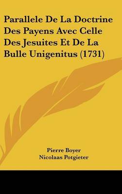 Parallele De La Doctrine Des Payens Avec Celle Des Jesuites Et De La Bulle Unigenitus (1731) on Hardback by Nicolaas Potgieter