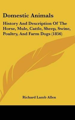 Domestic Animals: History and Description of the Horse, Mule, Cattle, Sheep, Swine, Poultry, and Farm Dogs (1856) by Richard Lamb Allen image