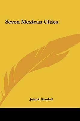 Seven Mexican Cities by Dr John S Kendall image