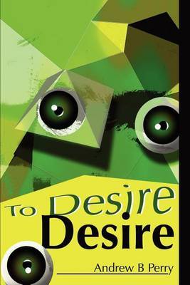To Desire Desire by Andrew B Perry image