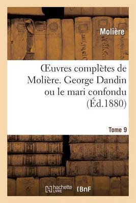 Oeuvres Completes de Moliere. Tome 9 George Dandin Ou Le Mari Confondu on Paperback by Moliere