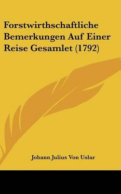 Forstwirthschaftliche Bemerkungen Auf Einer Reise Gesamlet (1792) by Johann Julius Von Uslar image