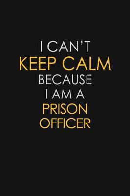 I Can't Keep Calm Because I Am A Prison Officer by Blue Stone Publishers