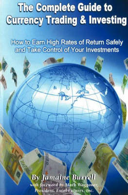 The Complete Guide to Currency Trading and Investing: How to Earn High Rates of Return Safely and Take Control of Your Investments by Jamaine Burrell image
