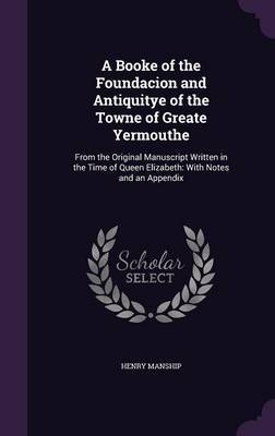 A Booke of the Foundacion and Antiquitye of the Towne of Greate Yermouthe by Henry Manship image