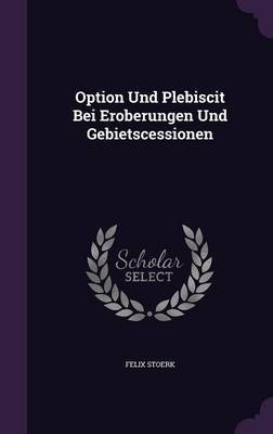 Option Und Plebiscit Bei Eroberungen Und Gebietscessionen by Felix Stoerk image
