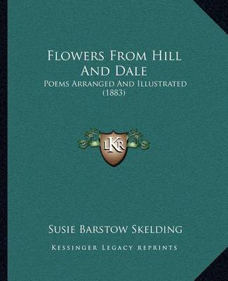 Flowers from Hill and Dale: Poems Arranged and Illustrated (1883) on Paperback by Susie Barstow Skelding