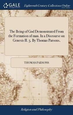 The Being of God Demonstrated from the Formation of Man. in a Discourse on Genesis II. 5. by Thomas Parsons, on Hardback by Thomas Parsons