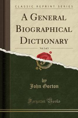 A General Biographical Dictionary, Vol. 2 of 3 (Classic Reprint) by John Gorton image