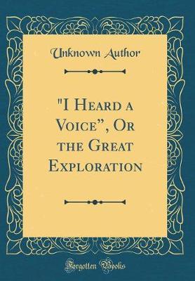 "I Heard a Voice," or the Great Exploration (Classic Reprint) by Unknown Author image