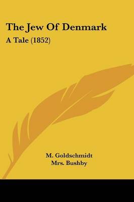 The Jew Of Denmark: A Tale (1852) on Paperback by M Goldschmidt