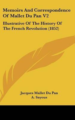 Memoirs And Correspondence Of Mallet Du Pan V2: Illustrative Of The History Of The French Revolution (1852) on Hardback by (Jacques) Mallet Du Pan