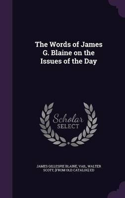 The Words of James G. Blaine on the Issues of the Day on Hardback by James Gillespie Blaine