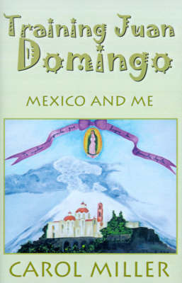 Training Juan Domingo: Mexico and Me on Hardback by Carol Miller, Msn, RN-BC