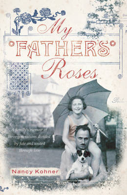 My Father's Roses: One Family, Two Wars, Three Generations Divided by Fate and Bound Through Love on Hardback by Nancy Kohner