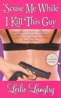 Scuse Me While I Kill This Guy on Paperback by Leslie Langtry