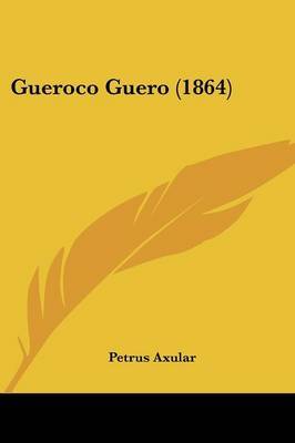 Gueroco Guero (1864) on Paperback by Petrus Axular