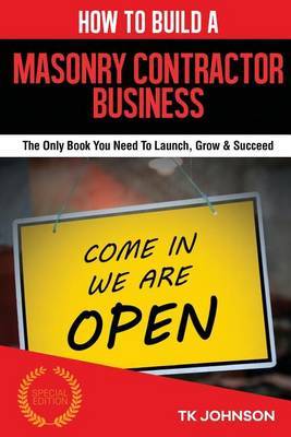How to Build a Masonry Contractor Business (Special Edition): The Only Book You Need to Launch, Grow & Succeed by T K Johnson image