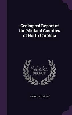 Geological Report of the Midland Counties of North Carolina on Hardback by Ebenezer Emmons