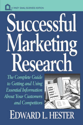 Successful Marketing Research: The Complete Guide to Getting and Using Essential Information About Your Customers and Competitors by Edward L. Hester image
