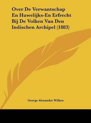 Over de Verwantschap En Huwelijks-En Erfrecht Bij de Volken Van Den Indischen Archipel (1883) by George Alexander Wilken image