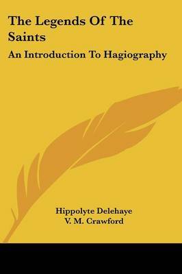 The Legends of the Saints: An Introduction to Hagiography on Paperback by Hippolyte Delehaye