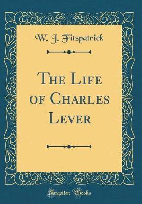 The Life of Charles Lever (Classic Reprint) by W J Fitzpatrick image