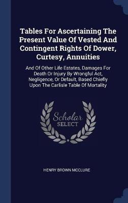 Tables for Ascertaining the Present Value of Vested and Contingent Rights of Dower, Curtesy, Annuities by Henry Brown McClure image