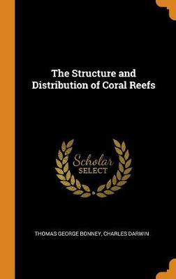 The Structure and Distribution of Coral Reefs by Thomas George Bonney image
