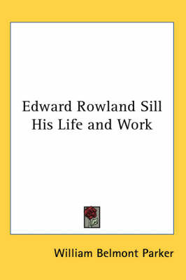 Edward Rowland Sill His Life and Work by William Belmont Parker image
