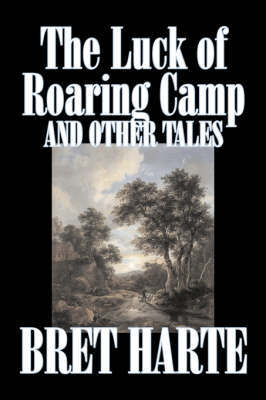 The Luck of Roaring Camp and Other Tales by Bret Harte, Fiction, Westerns, Historical on Hardback by Bret Harte