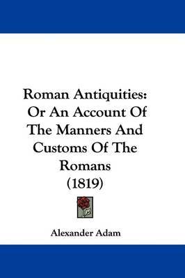 Roman Antiquities: Or An Account Of The Manners And Customs Of The Romans (1819) by Alexander Adam image