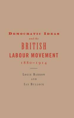 Democratic Ideas and the British Labour Movement, 1880-1914 by Logie Barrow image