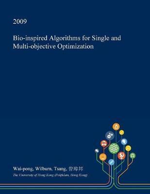 Bio-Inspired Algorithms for Single and Multi-Objective Optimization by Wai-Pong Wilburn Tsang image