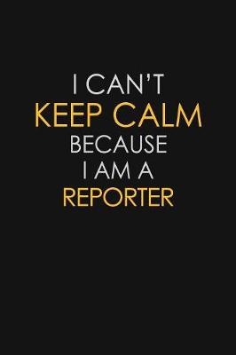 I Can't Keep Calm Because I Am A Reporter by Blue Stone Publishers image