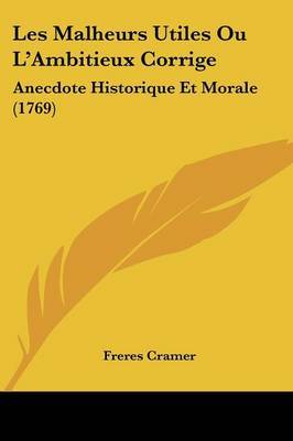 Les Malheurs Utiles Ou L'Ambitieux Corrige: Anecdote Historique Et Morale (1769) by Freres Cramer image