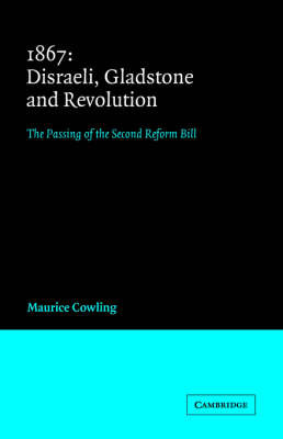 1867 Disraeli, Gladstone and Revolution by Maurice Cowling