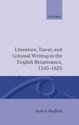 Literature, Travel, and Colonial Writing in the English Renaissance, 1545-1625 by Andrew Hadfield image