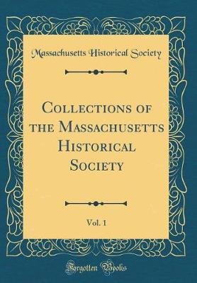Collections of the Massachusetts Historical Society, Vol. 1 (Classic Reprint) by Massachusetts Historical Society image