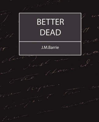 Better Dead - J.M.Barrie by James Matthew Barrie image