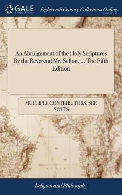 An Abridgement of the Holy Scriptures by the Reverend Mr. Sellon, ... the Fifth Edition on Hardback by Multiple Contributors