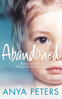 Abandoned: The True Story of a Little Girl Who Didn't Belong on Hardback by Anya Peters