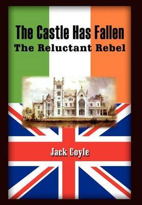 The Castle Has Fallen: the Reluctant Rebel on Hardback by Jack Coyle