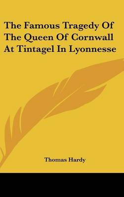 The Famous Tragedy of the Queen of Cornwall at Tintagel in Lyonnesse on Hardback by Thomas Hardy