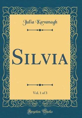 Silvia, Vol. 1 of 3 (Classic Reprint) by Julia Kavanagh image