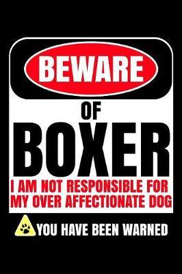 Beware Of Boxer I Am Not Responsible For My Over Affectionate Dog You Have Been Warned by Harriets Dogs image